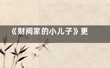 《财阀家的小儿子》更新日历每周几更新几集 财阀家的小儿子大结局是哪天播出